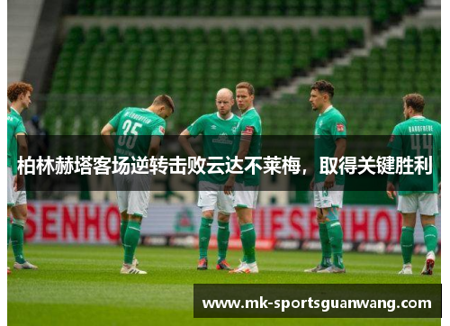柏林赫塔客场逆转击败云达不莱梅，取得关键胜利
