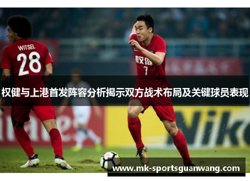 权健与上港首发阵容分析揭示双方战术布局及关键球员表现